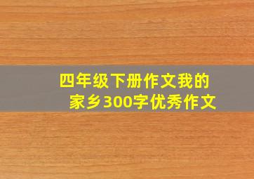 四年级下册作文我的家乡300字优秀作文