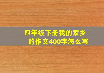 四年级下册我的家乡的作文400字怎么写