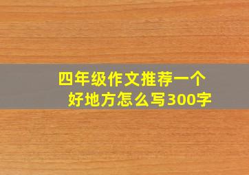 四年级作文推荐一个好地方怎么写300字