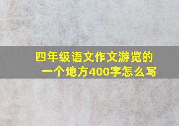 四年级语文作文游览的一个地方400字怎么写