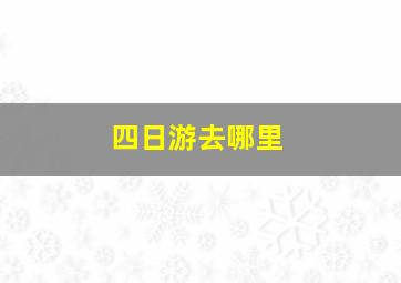 四日游去哪里