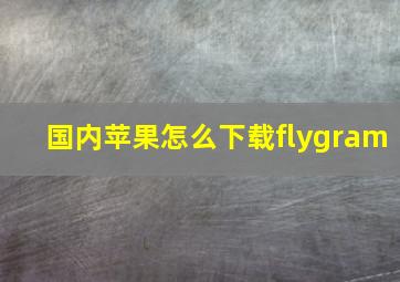 国内苹果怎么下载flygram