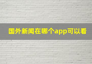 国外新闻在哪个app可以看