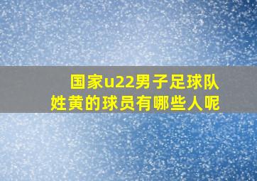 国家u22男子足球队姓黄的球员有哪些人呢