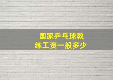 国家乒乓球教练工资一般多少