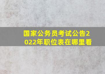 国家公务员考试公告2022年职位表在哪里看