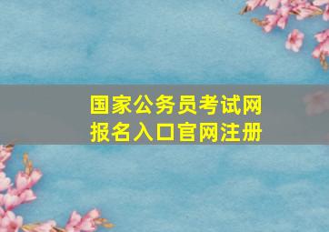 国家公务员考试网报名入口官网注册