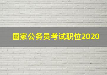 国家公务员考试职位2020