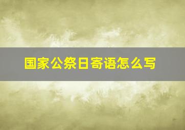 国家公祭日寄语怎么写