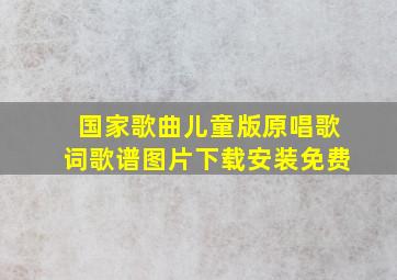 国家歌曲儿童版原唱歌词歌谱图片下载安装免费