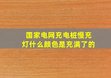 国家电网充电桩慢充灯什么颜色是充满了的