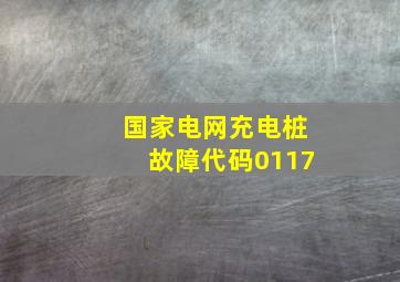 国家电网充电桩故障代码0117