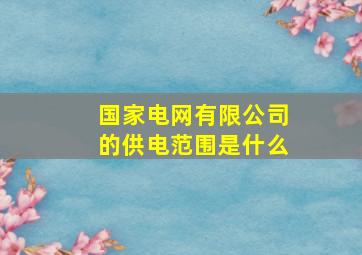 国家电网有限公司的供电范围是什么