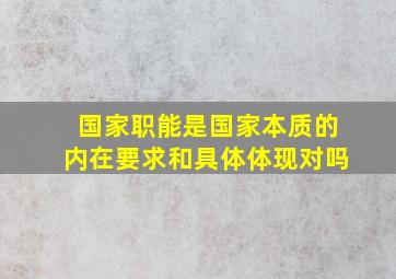 国家职能是国家本质的内在要求和具体体现对吗