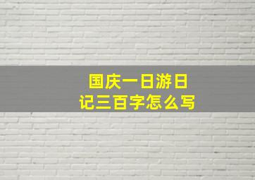 国庆一日游日记三百字怎么写