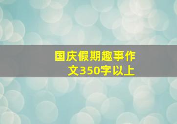 国庆假期趣事作文350字以上