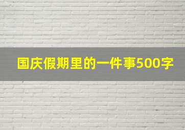 国庆假期里的一件事500字