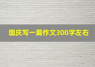 国庆写一篇作文300字左右