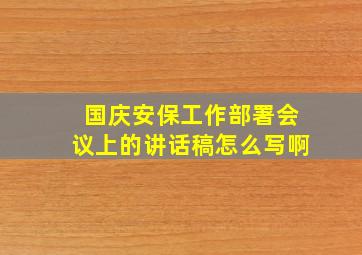 国庆安保工作部署会议上的讲话稿怎么写啊