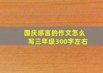 国庆感言的作文怎么写三年级300字左右