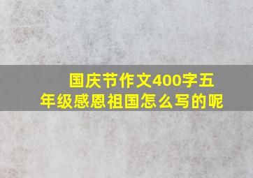 国庆节作文400字五年级感恩祖国怎么写的呢