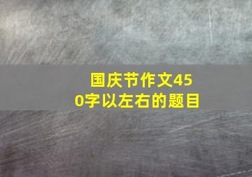 国庆节作文450字以左右的题目