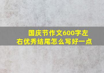 国庆节作文600字左右优秀结尾怎么写好一点