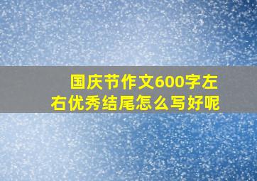 国庆节作文600字左右优秀结尾怎么写好呢