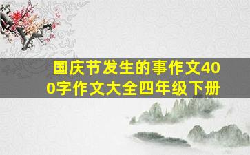 国庆节发生的事作文400字作文大全四年级下册