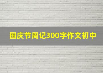 国庆节周记300字作文初中