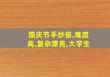 国庆节手抄报,难度高,复杂漂亮,大学生