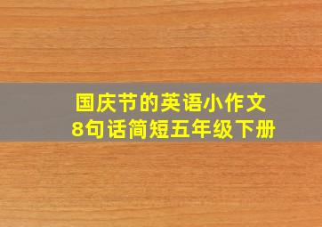 国庆节的英语小作文8句话简短五年级下册