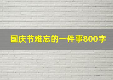 国庆节难忘的一件事800字