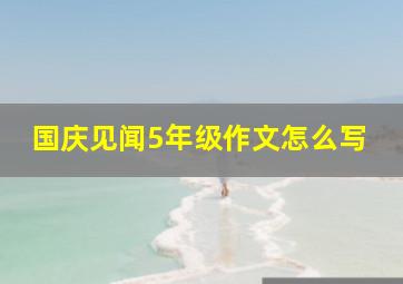 国庆见闻5年级作文怎么写