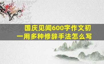 国庆见闻600字作文初一用多种修辞手法怎么写