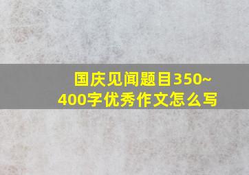 国庆见闻题目350~400字优秀作文怎么写