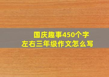 国庆趣事450个字左右三年级作文怎么写