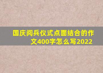 国庆阅兵仪式点面结合的作文400字怎么写2022