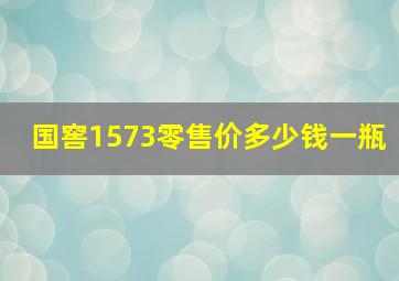 国窖1573零售价多少钱一瓶