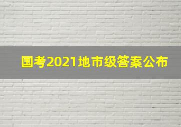 国考2021地市级答案公布