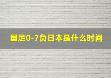 国足0-7负日本是什么时间