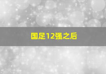 国足12强之后