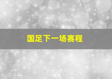 国足下一场赛程