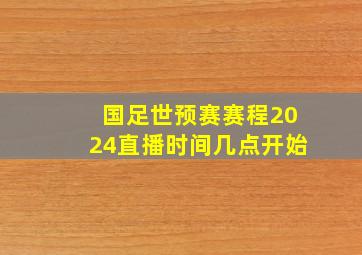 国足世预赛赛程2024直播时间几点开始