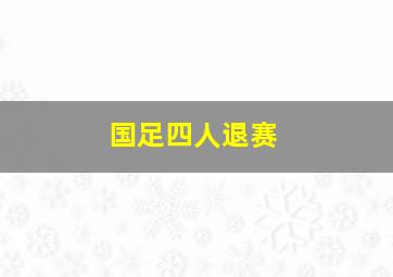 国足四人退赛