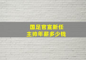 国足官宣新任主帅年薪多少钱