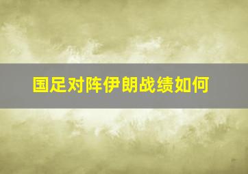 国足对阵伊朗战绩如何