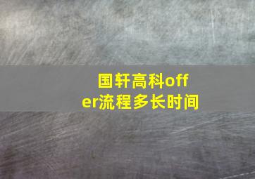 国轩高科offer流程多长时间