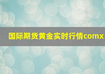 国际期货黄金实时行情comx