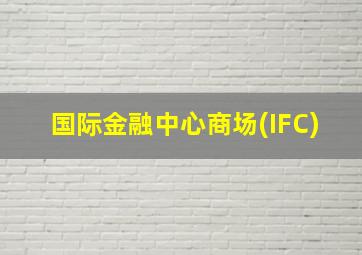 国际金融中心商场(IFC)